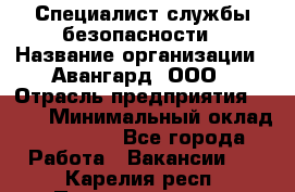 Специалист службы безопасности › Название организации ­ Авангард, ООО › Отрасль предприятия ­ BTL › Минимальный оклад ­ 50 000 - Все города Работа » Вакансии   . Карелия респ.,Петрозаводск г.